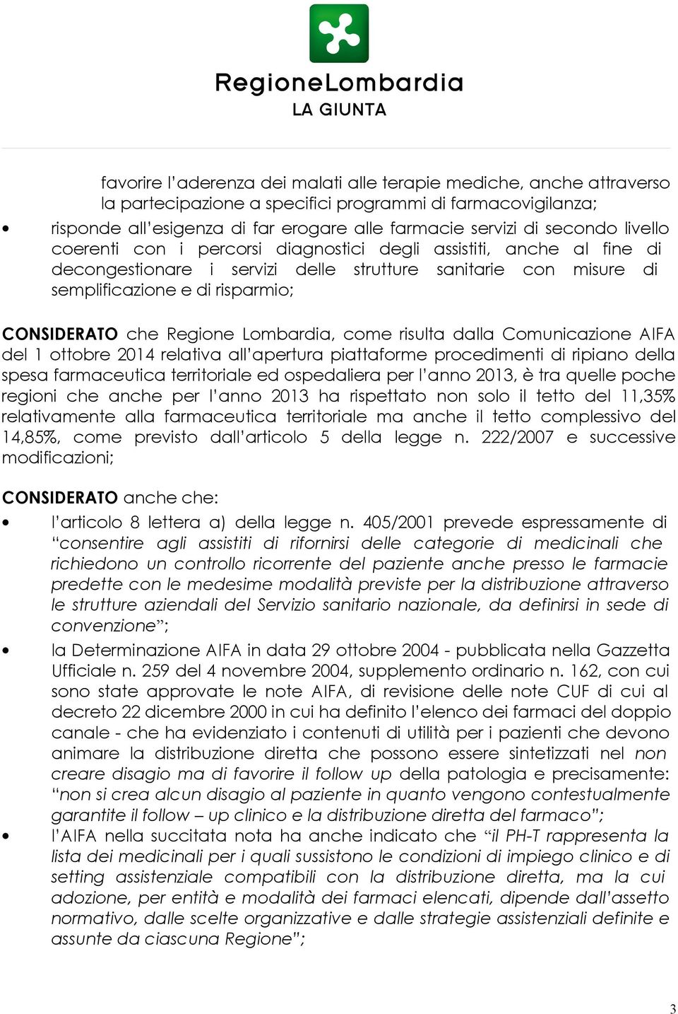 Regione Lombardia, come risulta dalla Comunicazione AIFA del 1 ottobre 2014 relativa all apertura piattaforme procedimenti di ripiano della spesa farmaceutica territoriale ed ospedaliera per l anno