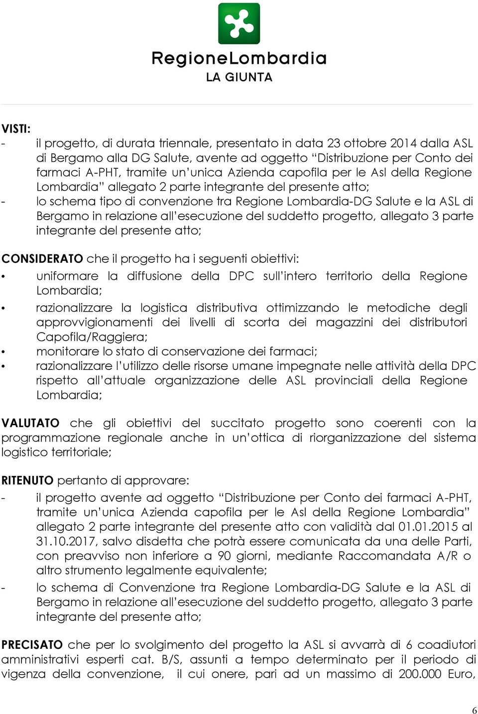 esecuzione del suddetto progetto, allegato 3 parte integrante del presente atto; CONSIDERATO che il progetto ha i seguenti obiettivi: uniformare la diffusione della DPC sull intero territorio della