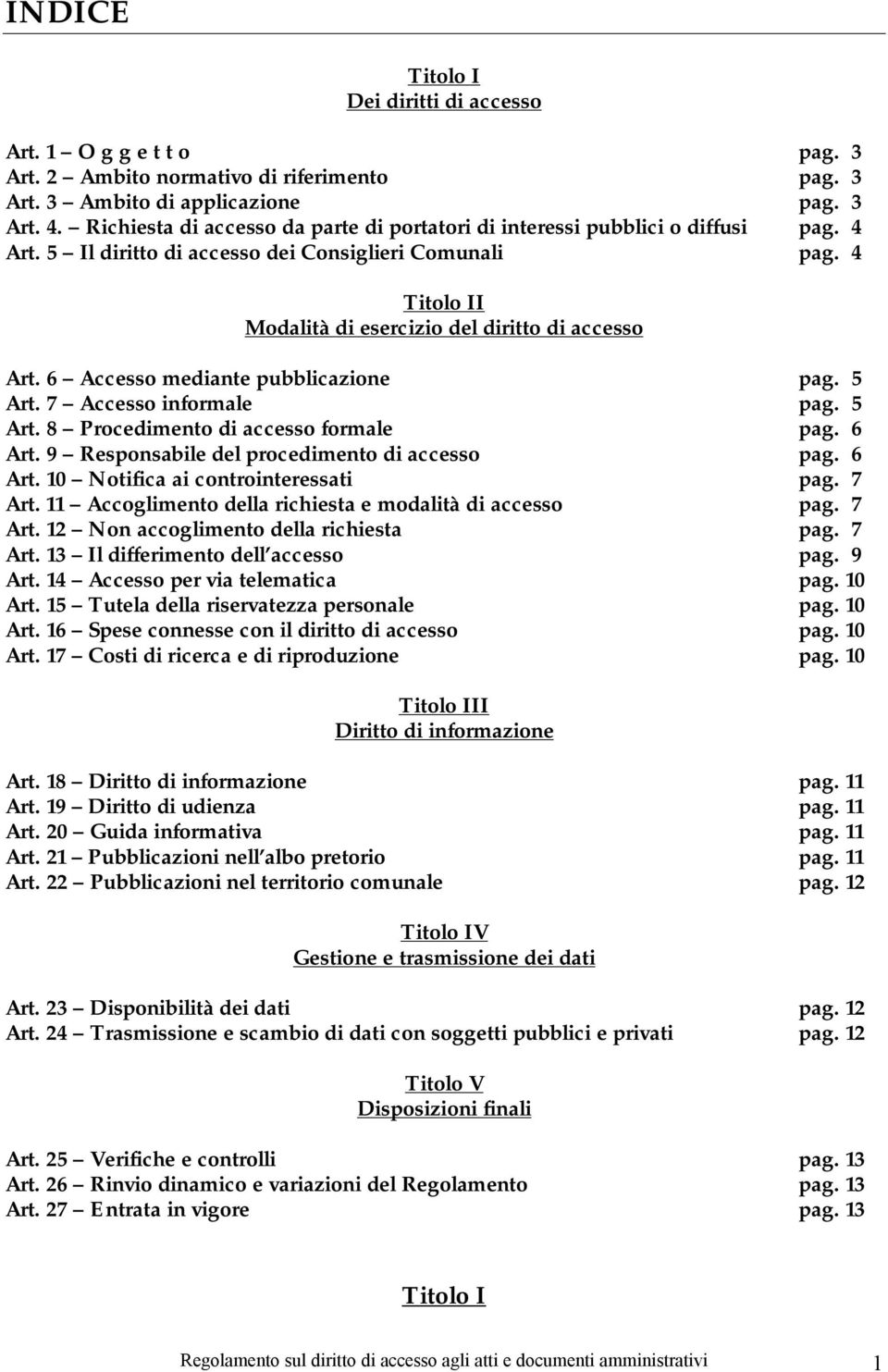 4 Titolo II Modalità di esercizio del diritto di accesso Art. 6 Accesso mediante pubblicazione pag. 5 Art. 7 Accesso informale pag. 5 Art. 8 Procedimento di accesso formale pag. 6 Art.