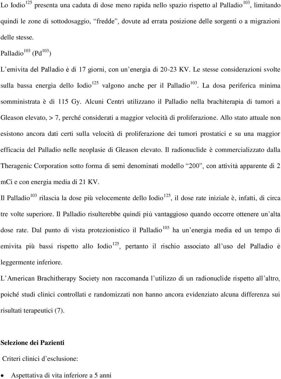 Le stesse considerazioni svolte sulla bassa energia dello Iodio 125 valgono anche per il Palladio 103. La dosa periferica minima somministrata è di 115 Gy.