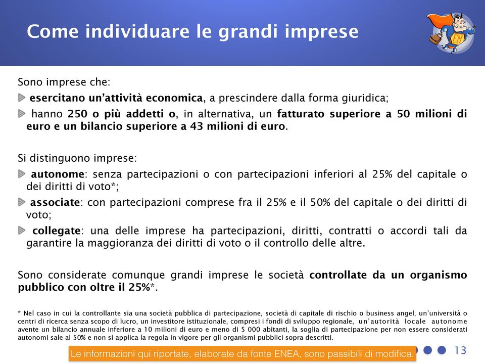 Si distinguono imprese: autonome: senza partecipazioni o con partecipazioni inferiori al 25% del capitale o dei diritti di voto*; associate: con partecipazioni comprese fra il 25% e il 50% del