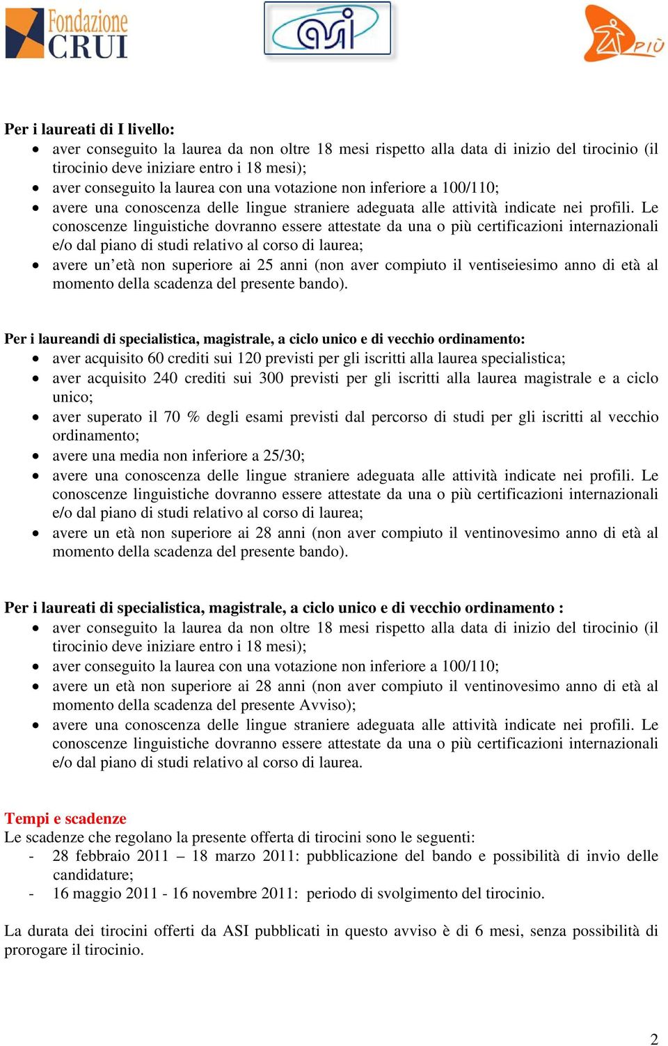 Le conoscenze linguistiche dovranno essere attestate da una o più certificazioni internazionali e/o dal piano di studi relativo al corso di laurea; avere un età non superiore ai 25 anni (non aver