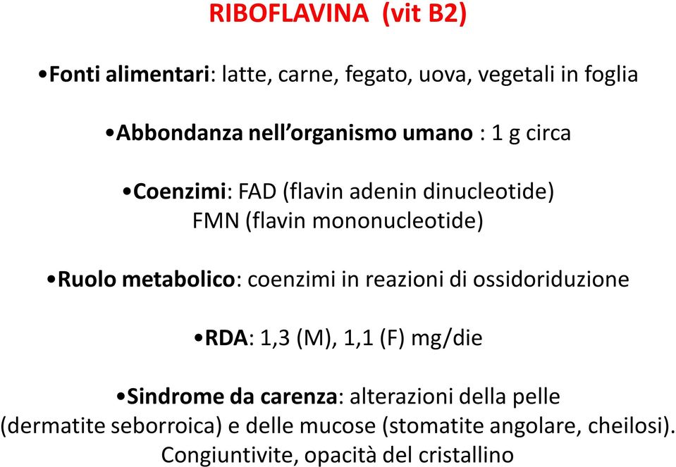 metabolico: coenzimi in reazioni di ossidoriduzione RDA: 1,3 (M), 1,1 (F) mg/die Sindrome da carenza: