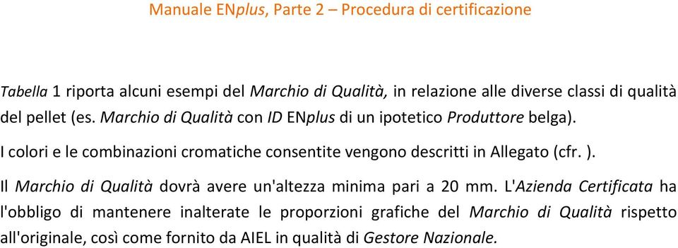 I colori e le combinazioni cromatiche consentite vengono descritti in Allegato (cfr. ).