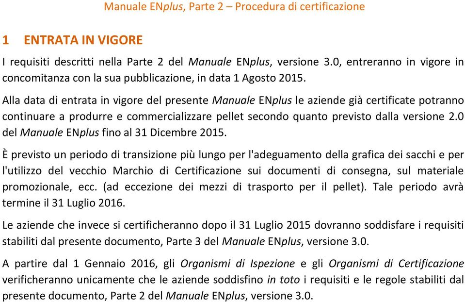 Alla data di entrata in vigore del presente Manuale ENplus le aziende già certificate potranno continuare a produrre e commercializzare pellet secondo quanto previsto dalla versione 2.