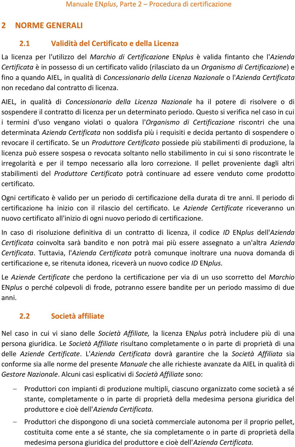 (rilasciato da un Organismo di Certificazione) e fino a quando AIEL, in qualità di Concessionario della Licenza Nazionale o l'azienda Certificata non recedano dal contratto di licenza.