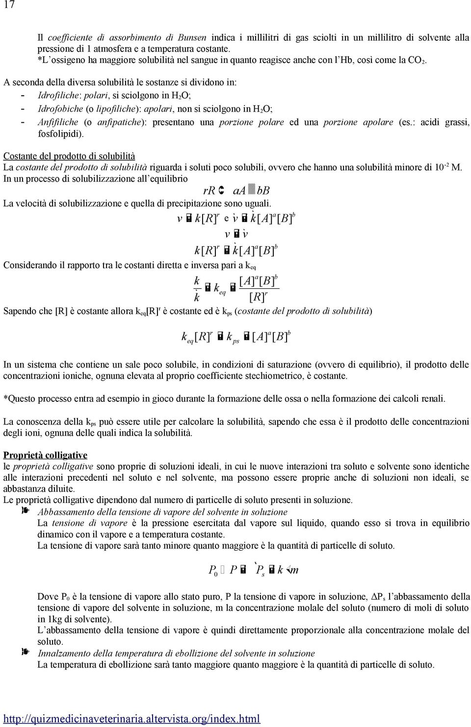 A seconda della diversa solubilità le sostanze si dividono in: - Idrofiliche: polari, si sciolgono in H 2 O; - Idrofobiche (o lipofiliche): apolari, non si sciolgono in H 2 O; - Anfifiliche (o