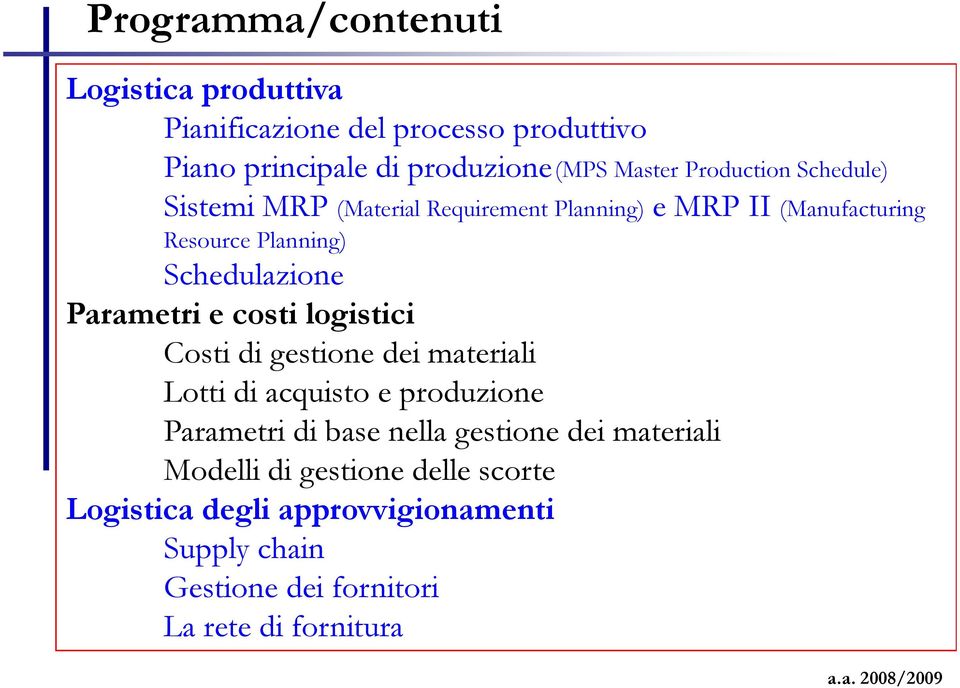 Parametri e costi logistici Costi di gestione dei materiali Lotti di acquisto e produzione Parametri di base nella gestione