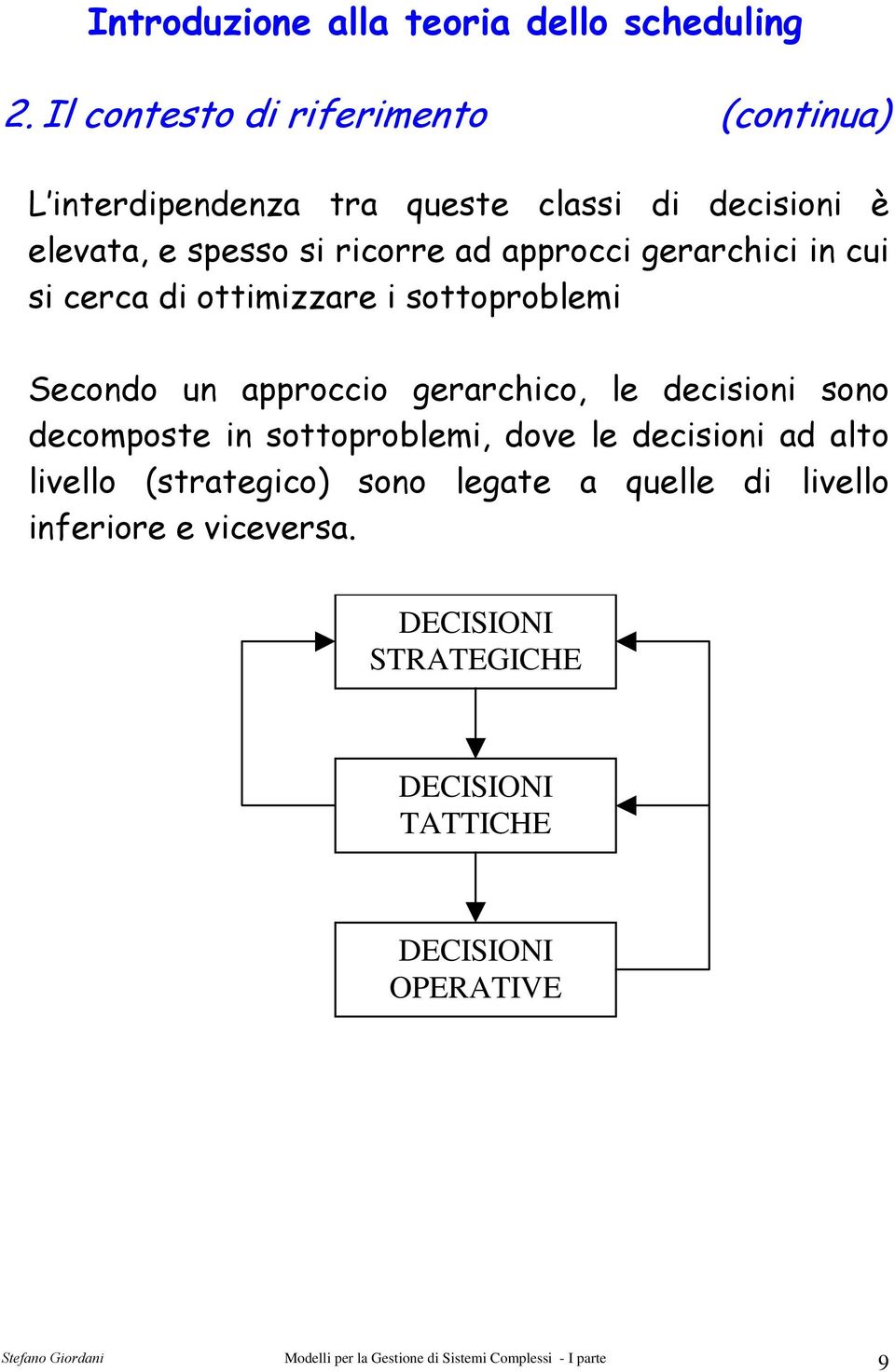 gerarchico, le decisioni sono decomposte in sottoproblemi, dove le decisioni ad alto livello (strategico)