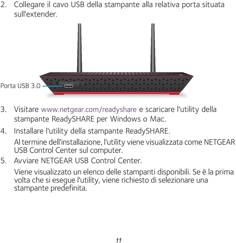 Al termine dell'installazione, l'utility viene visualizzata come NETGEAR USB Control Center sul computer. 5.