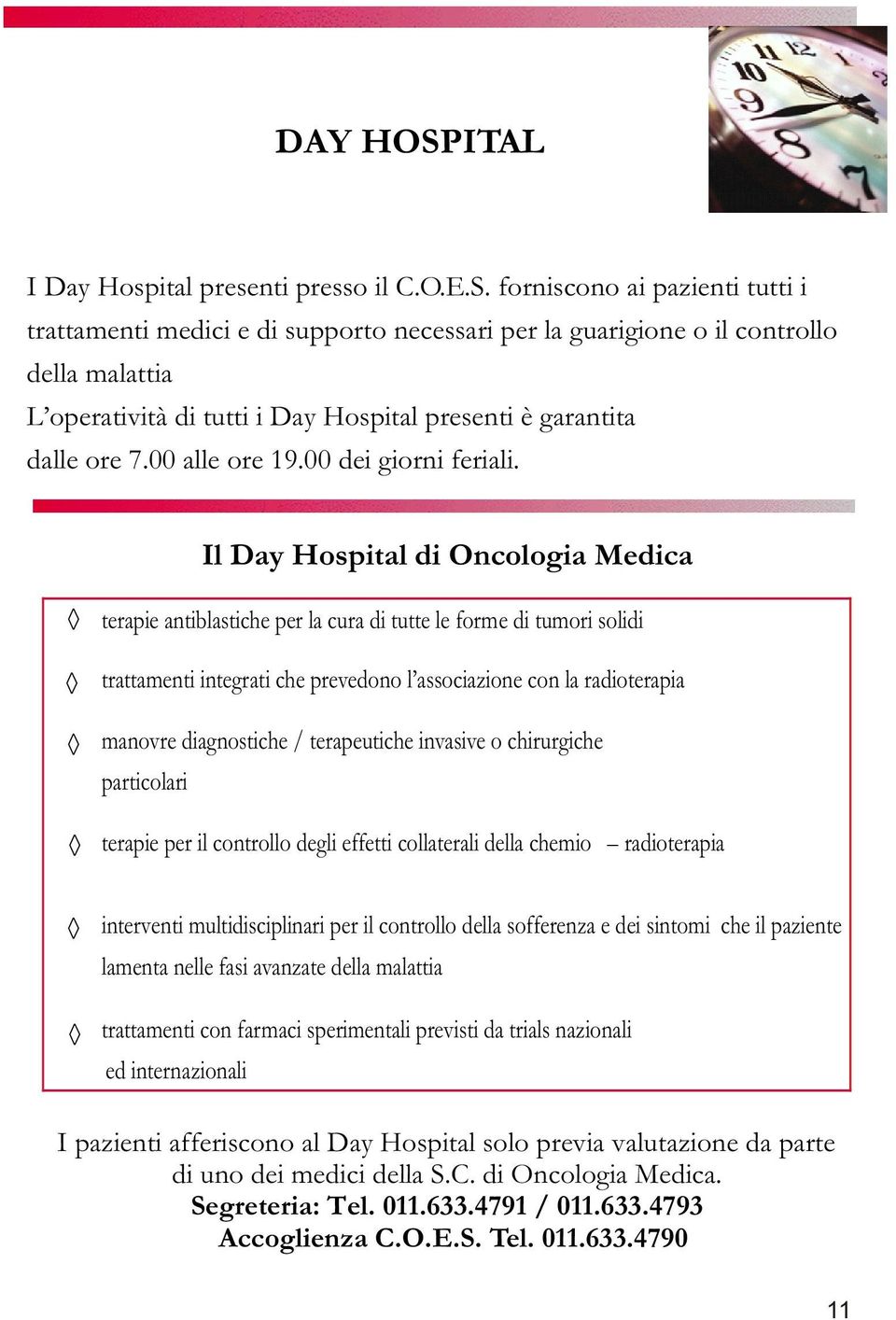 forniscono ai pazienti tutti i trattamenti medici e di supporto necessari per la guarigione o il controllo della malattia L operatività di tutti i Day Hospital presenti è garantita dalle ore 7.