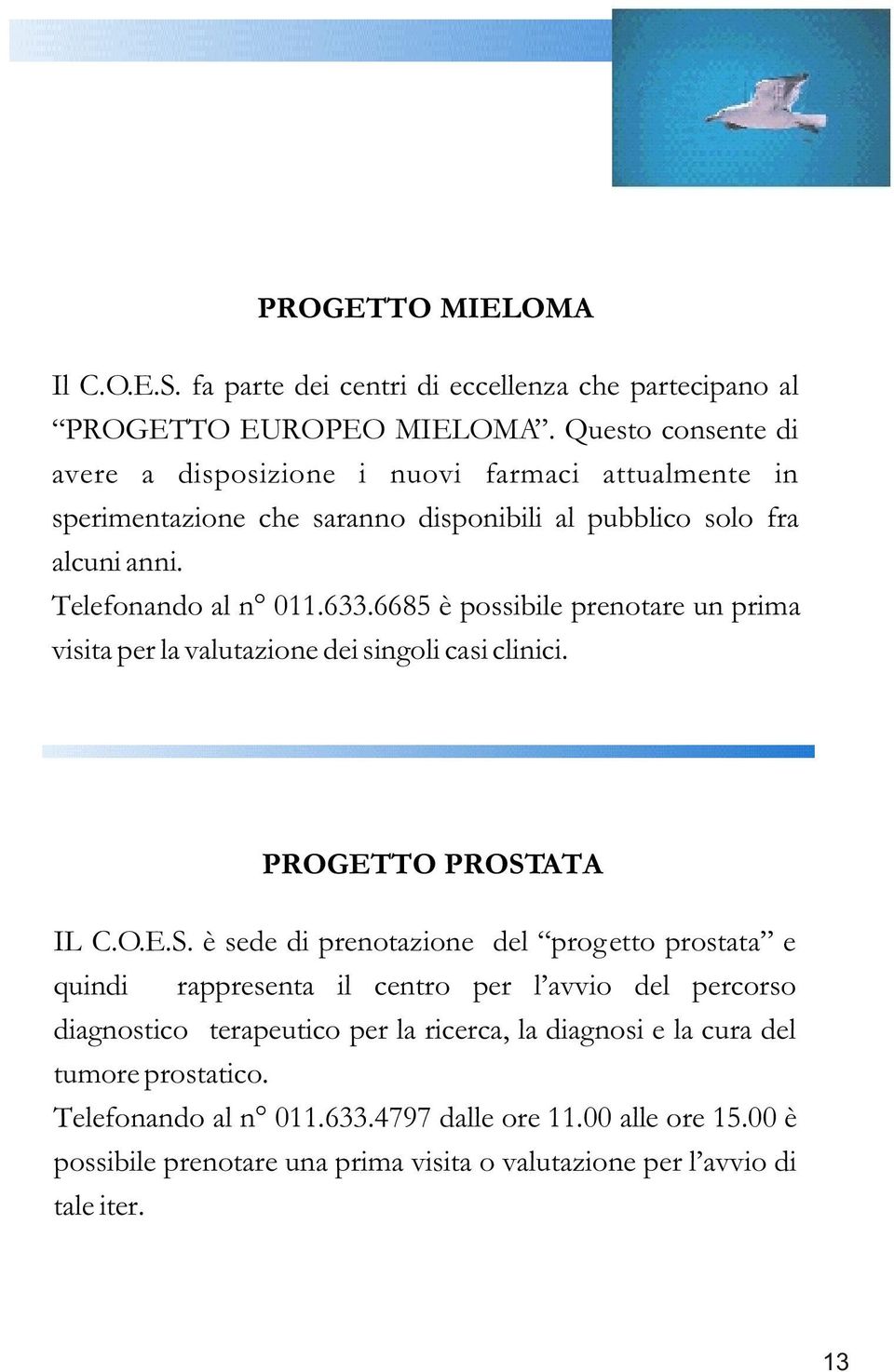 6685 è possibile prenotare un prima visita per la valutazione dei singoli casi clinici. PROGETTO PROST