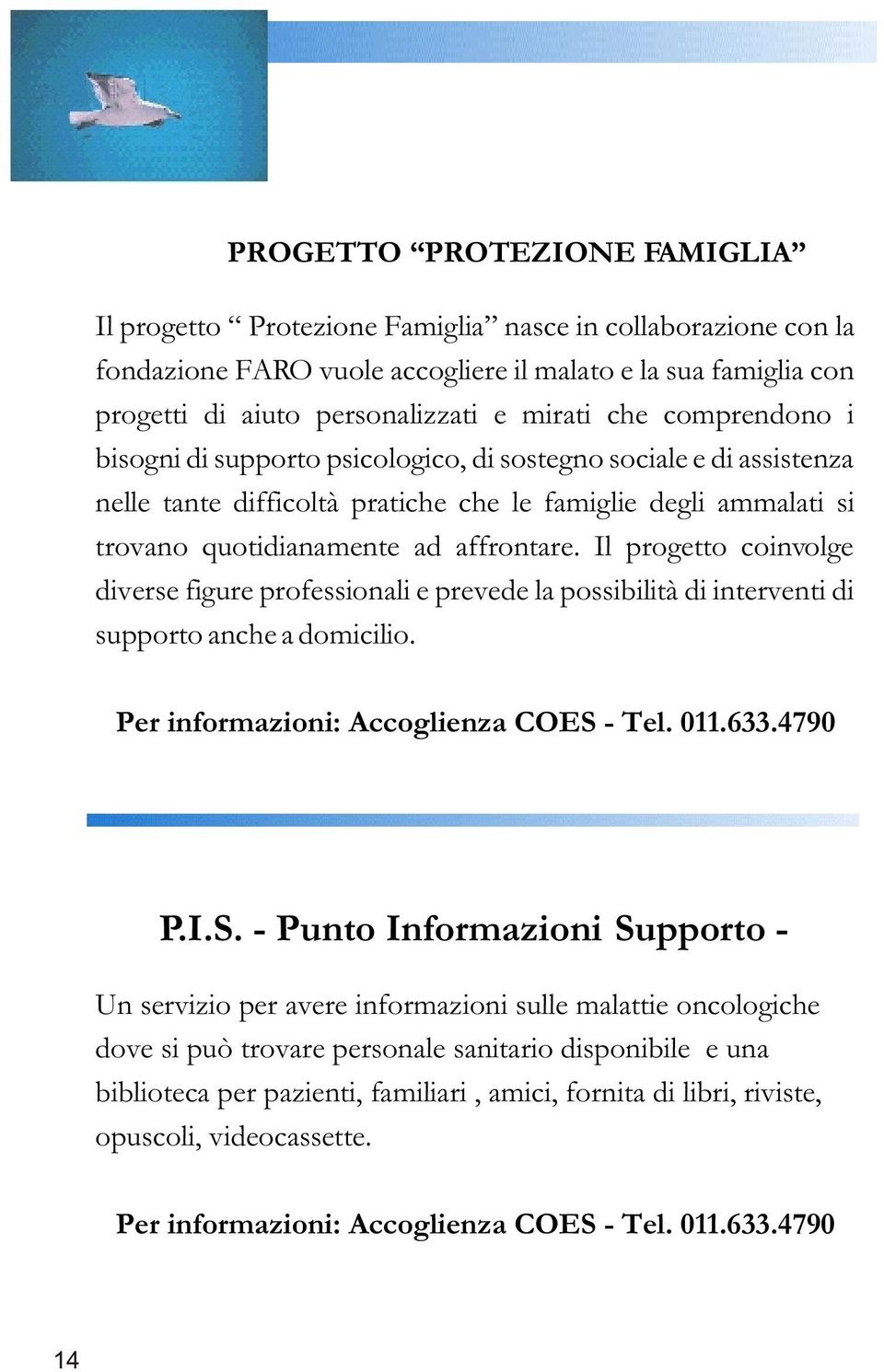 Il progetto coinvolge diverse figure professionali e prevede la possibilità di interventi di supporto anche a domicilio. Per informazioni: Accoglienza COES 