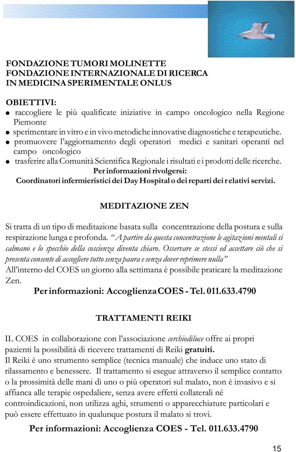 promuovere l aggiornamento degli operatori medici e sanitari operanti nel campo oncologico trasferire alla Comunità Scientifica Regionale i risultati e i prodotti delle ricerche.