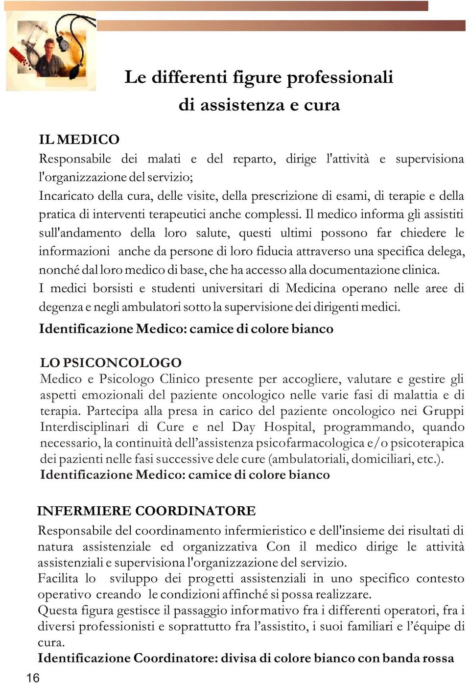 Il medico informa gli assistiti sull'andamento della loro salute, questi ultimi possono far chiedere le informazioni anche da persone di loro fiducia attraverso una specifica delega, nonché dal loro