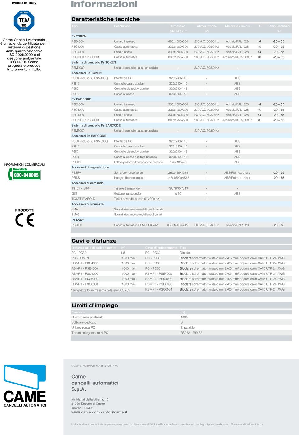 esercizio (BxHxP) mm (V) C Ps TOKEN PSE4000 d ingresso 480x1500x300 230 A.C. 50/60 Hz Acciaio/RAL1028 44-20 55 PSC4000 Cassa automatica 335x1500x300 230 A.C. 50/60 Hz Acciaio/RAL1028 40-20 55 PSU4000 d uscita 330x1500x300 230 A.