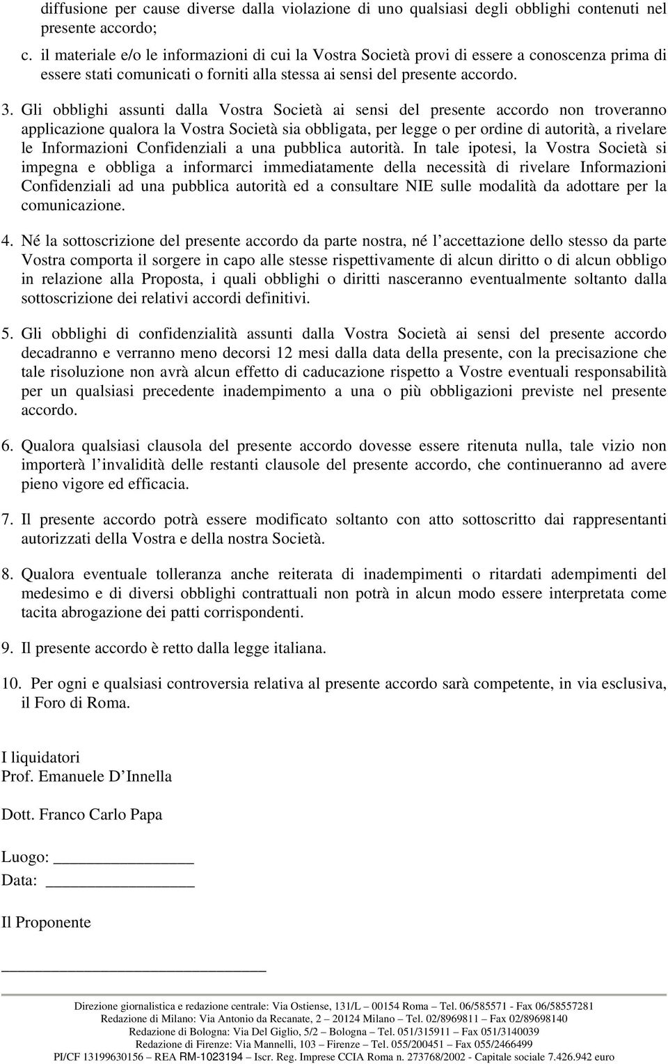 Gli obblighi assunti dalla Vostra Società ai sensi del presente accordo non troveranno applicazione qualora la Vostra Società sia obbligata, per legge o per ordine di autorità, a rivelare le