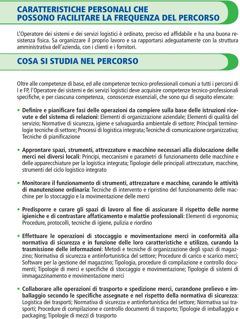 COSA SI STUDIA NEL PERCORSO Oltre alle competenze di base, ed alle competenze tecnico-professionali comuni a tutti i percorsi di I e FP, l Operatore dei sistemi e dei servizi logistici deve acquisire