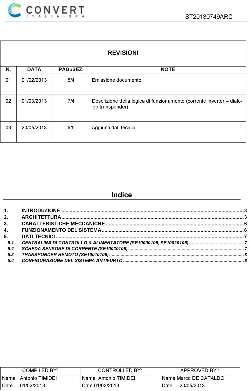 tecnici Indice 1. INTRODUZIONE... 3 2. ARCHITETTURA... 3 3. CARATTERISTICHE MECCANICHE... 6 4. FUNZIONAMENTO DEL SISTEMA... 6 5. DATI TECNICI... 7 5.