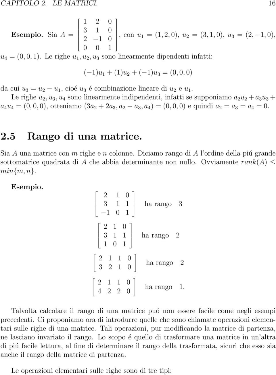 Le righe u, u 3, u 4 sono linearmente indipendenti, infatti se supponiamo a u + a 3 u 3 + a 4 u 4 = (0, 0, 0), otteniamo (3a + a 3, a a 3, a 4 ) = (0, 0, 0) e quindi a = a 3 = a 4 = 0.