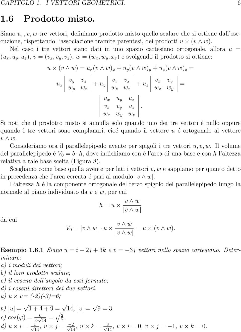 Nel caso i tre vettori siano dati in uno spazio cartesiano ortogonale, allora u = (u x, u y, u z ), v = (v x, v y, v z ), w = (w x, w y, x z ) e svolgendo il prodotto si ottiene: u (v w) = u x (v w)