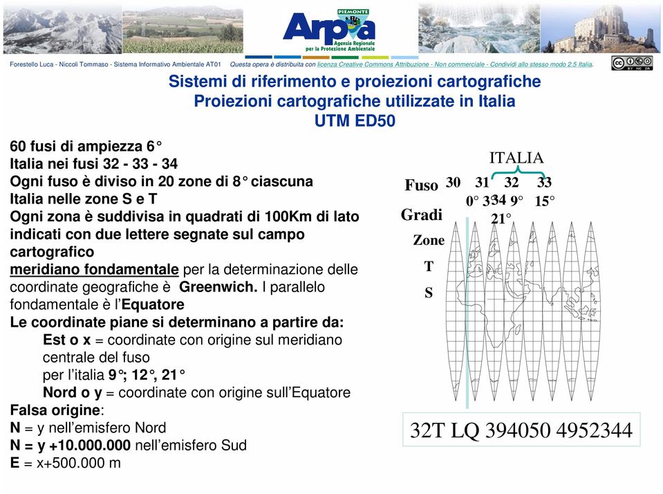 I parallelo fondamentale è l Equatore Le coordinate piane si determinano a partire da: Est o x = coordinate con origine sul meridiano centrale del fuso per l italia 9 ; 12, 21 Nord o y =