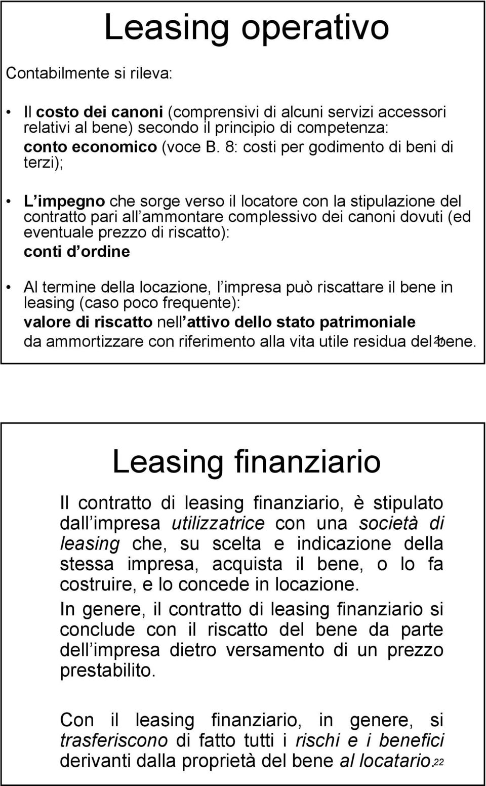 conti d ordine Al termine della locazione, l impresa può riscattare il bene in leasing (caso poco frequente): valore di riscatto nell attivo dello stato patrimoniale da ammortizzare con riferimento