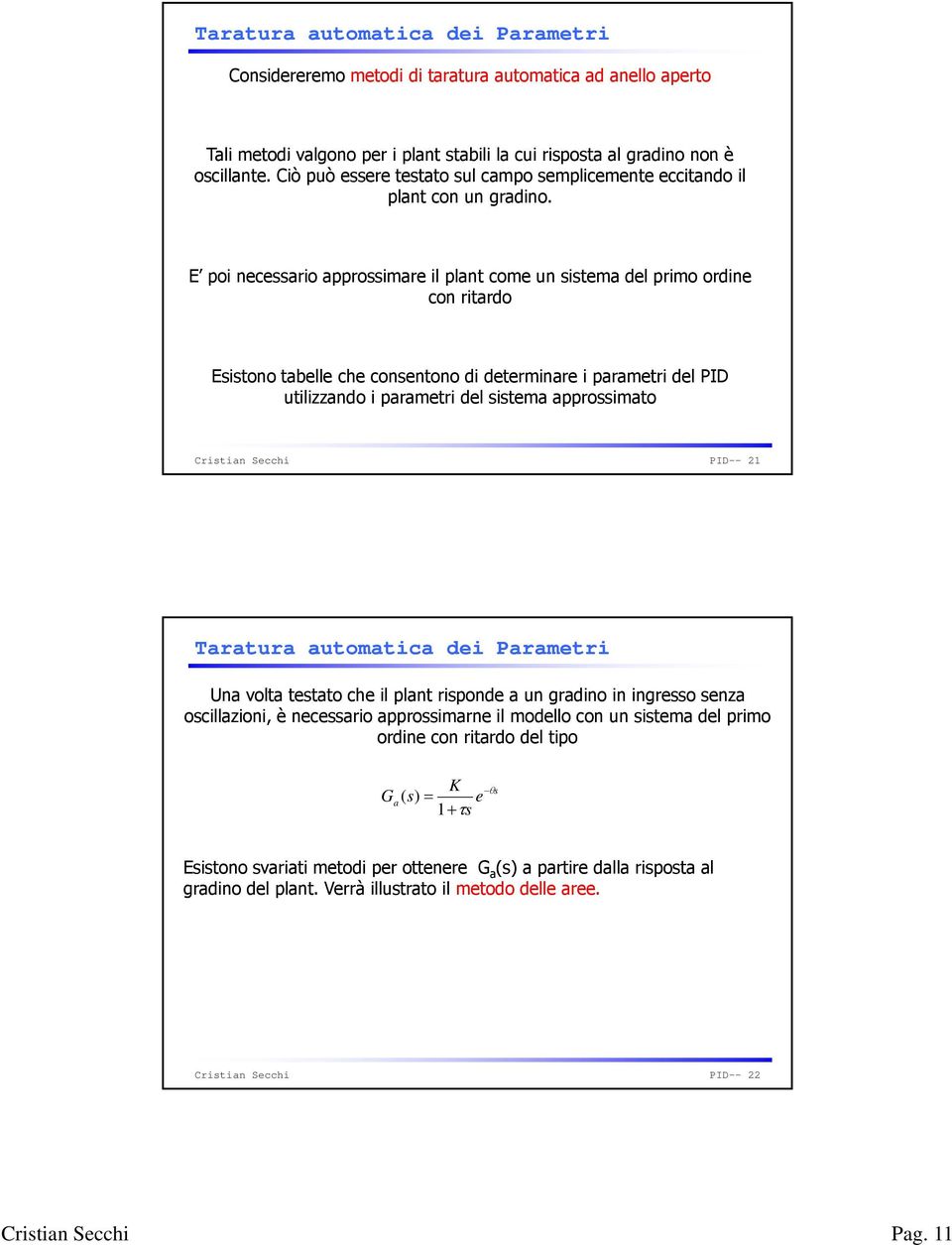 E oi necessario arossimare il lant come un sistema del rimo ordine con ritardo Esistono tabelle che consentono di determinare i arametri del PID utilizzando i arametri del sistema arossimato PID-- 21