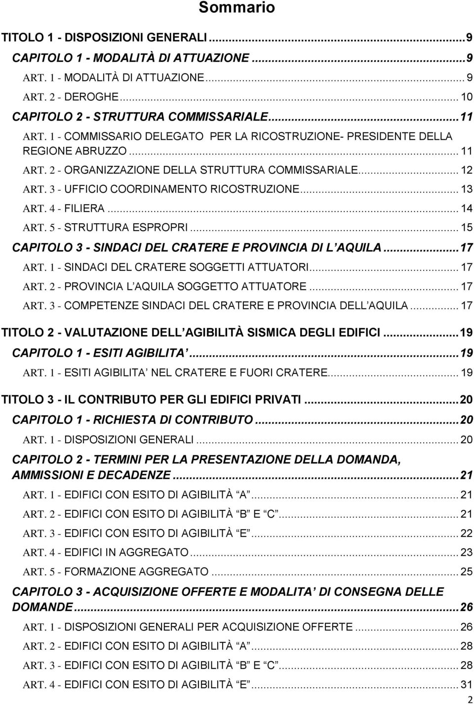 4 - FILIERA... 14 ART. 5 - STRUTTURA ESPROPRI... 15 CAPITOLO 3 - SINDACI DEL CRATERE E PROVINCIA DI L AQUILA... 17 ART. 1 - SINDACI DEL CRATERE SOGGETTI ATTUATORI... 17 ART. 2 - PROVINCIA L AQUILA SOGGETTO ATTUATORE.