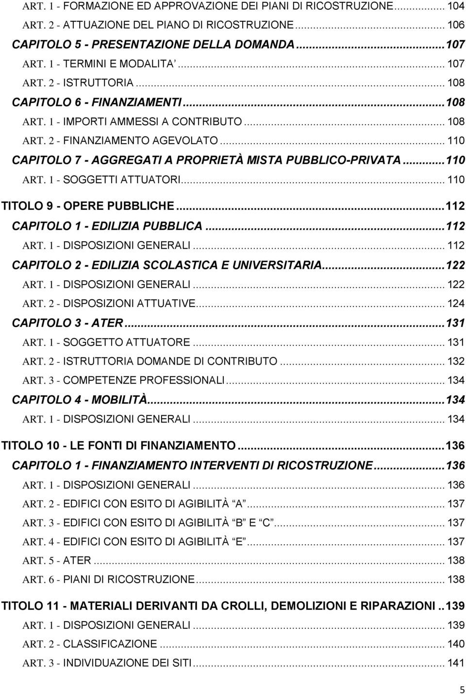 .. 110 CAPITOLO 7 - AGGREGATI A PROPRIETÀ MISTA PUBBLICO-PRIVATA... 110 ART. 1 - SOGGETTI ATTUATORI... 110 TITOLO 9 - OPERE PUBBLICHE... 112 CAPITOLO 1 - EDILIZIA PUBBLICA... 112 ART.