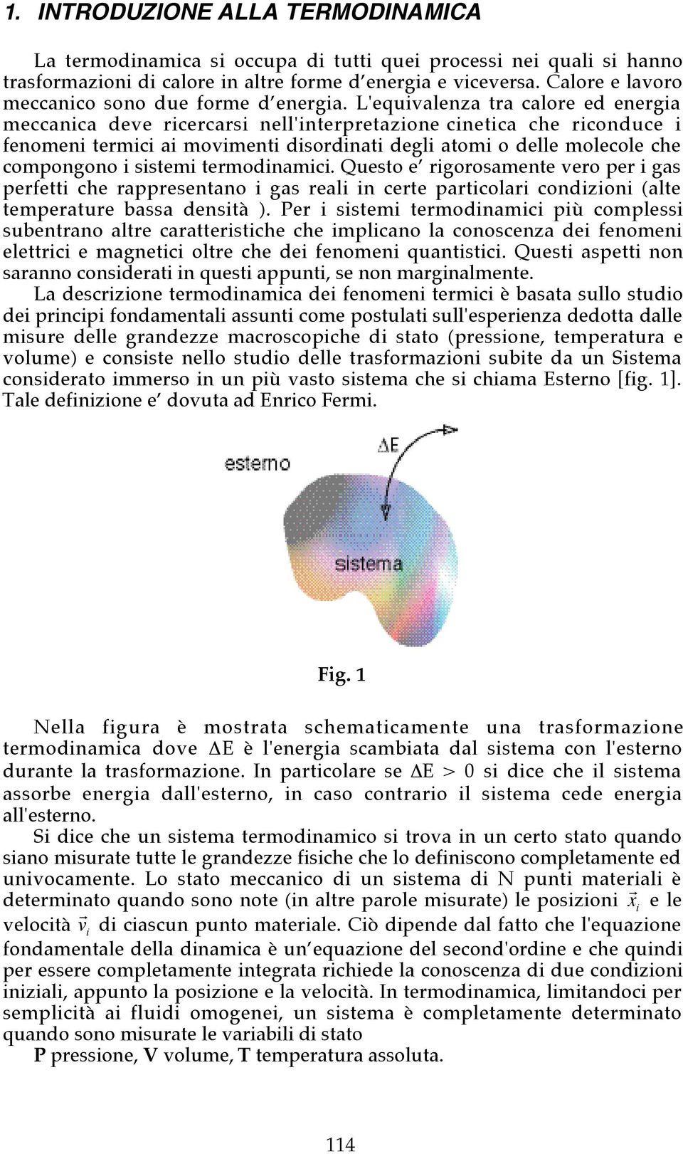 L'equivalenza tra calore ed energia meccanica deve ricercarsi nell'interpretazione cinetica che riconduce i fenomeni termici ai movimenti disordinati degli atomi o delle molecole che compongono i