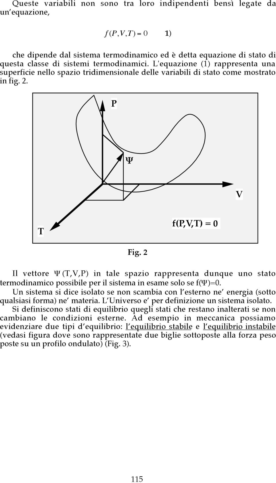 2 Il vettore Y (T,V,P) in tale spazio rappresenta dunque uno stato termodinamico possibile per il sistema in esame solo se f(y)=0.