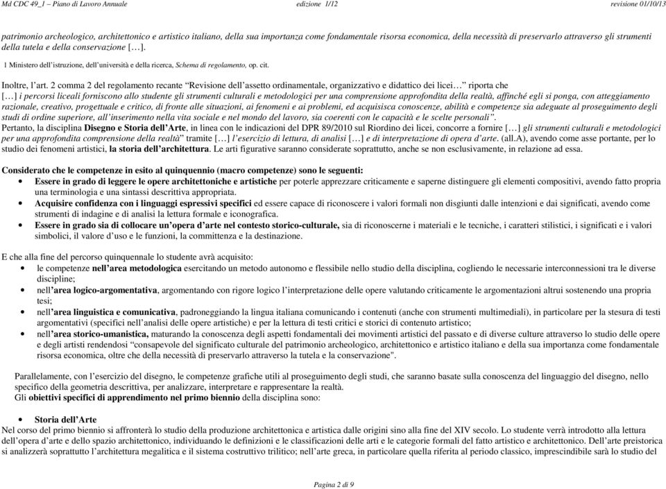 2 comma 2 del regolamento recante Revisione dell assetto ordinamentale, organizzativo e didattico dei licei riporta che [ ] i percorsi liceali forniscono allo studente gli strumenti culturali e