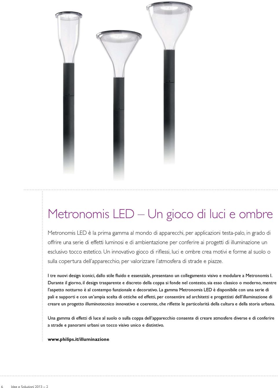 Un innovativo gioco di rifl essi, luci e ombre crea motivi e forme al suolo o sulla copertura dell apparecchio, per valorizzare l atmosfera di strade e piazze.