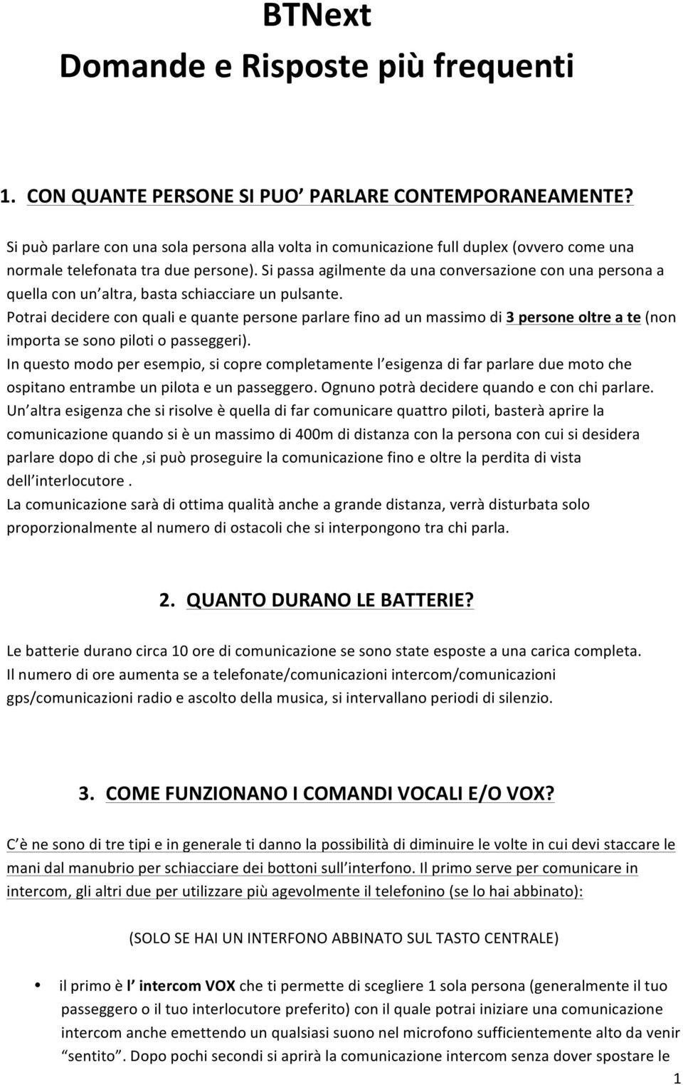 Si passa agilmente da una conversazione con una persona a quella con un altra, basta schiacciare un pulsante.