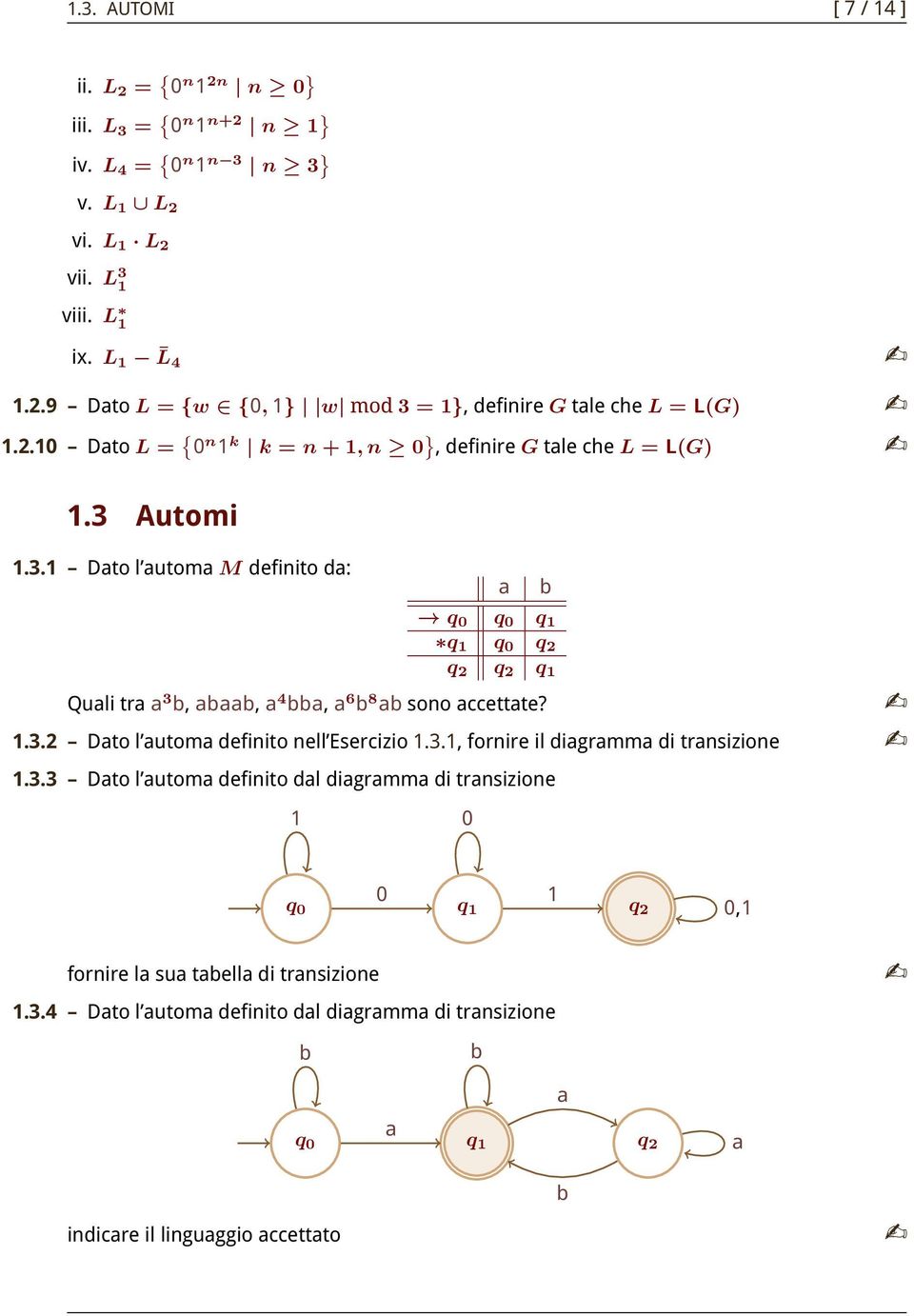 Automi 1.3.1 Dto l utom M definito d: b q 0 q 0 q 1 q 1 q 0 q 2 q 2 q 2 q 1 Quli tr 3 b, bb, 4 bb, 6 b 8 b sono ccettte? 1.3.2 Dto l utom definito nell Esercizio 1.3.1, fornire il digrmm di trnsizione 1.