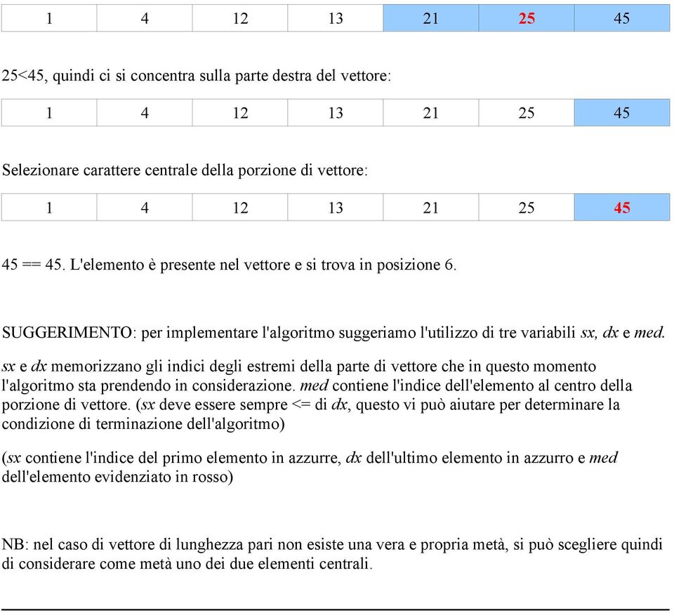 sx e dx memorizzano gli indici degli estremi della parte di vettore che in questo momento l'algoritmo sta prendendo in considerazione.