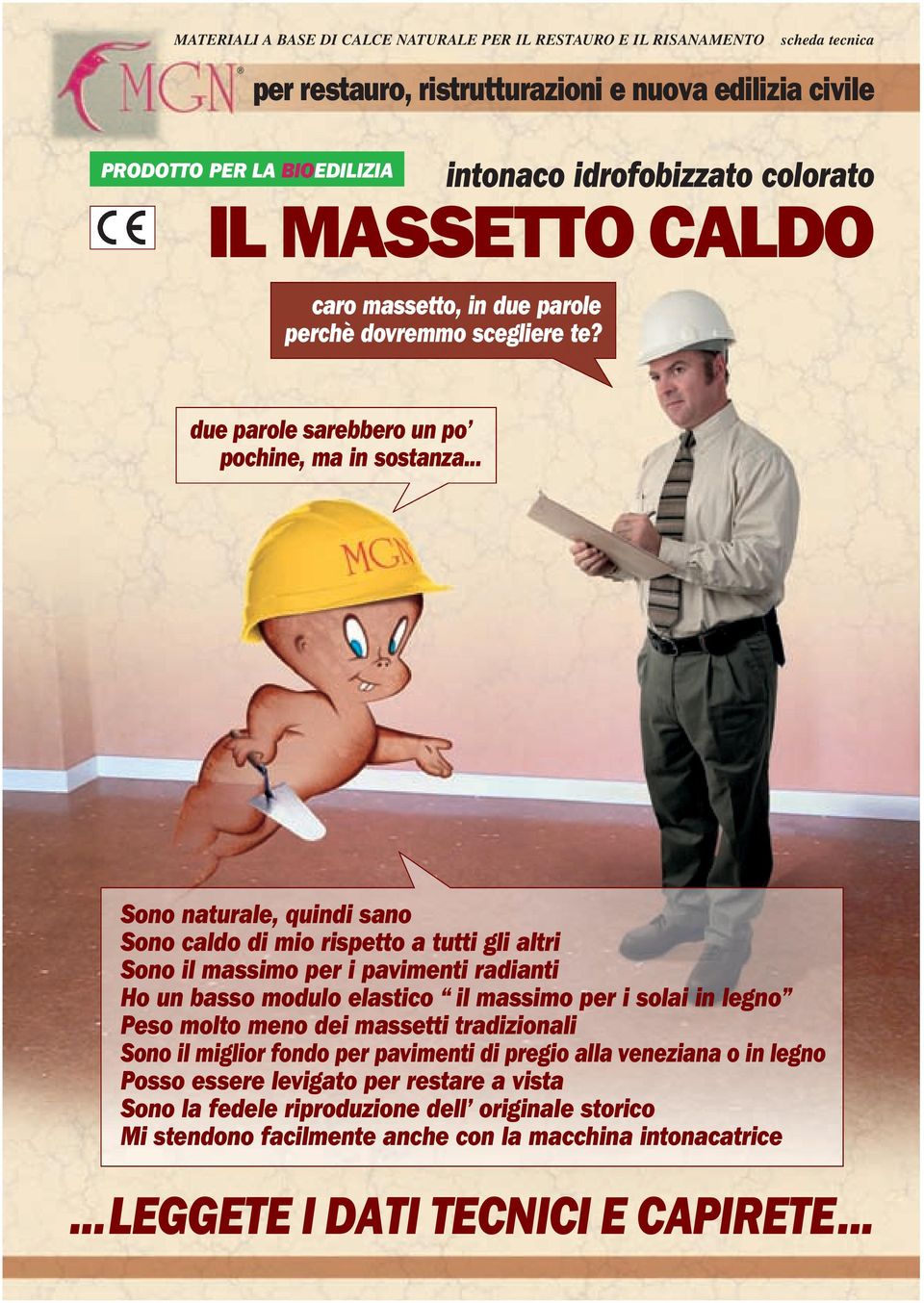 .. Sono naturale, quindi sano Sono caldo di mio rispetto a tutti gli altri Sono il massimo per i pavimenti radianti Ho un basso modulo elastico il massimo per i solai in legno Peso molto meno dei