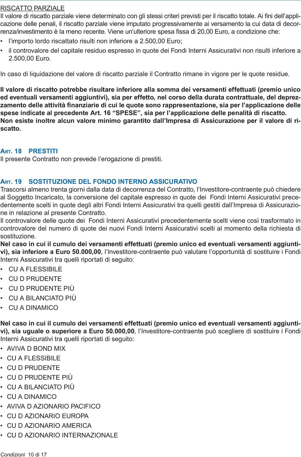 Viene un ulteriore spesa fissa di 20,00 Euro, a condizione che: l importo lordo riscattato risulti non inferiore a 2.