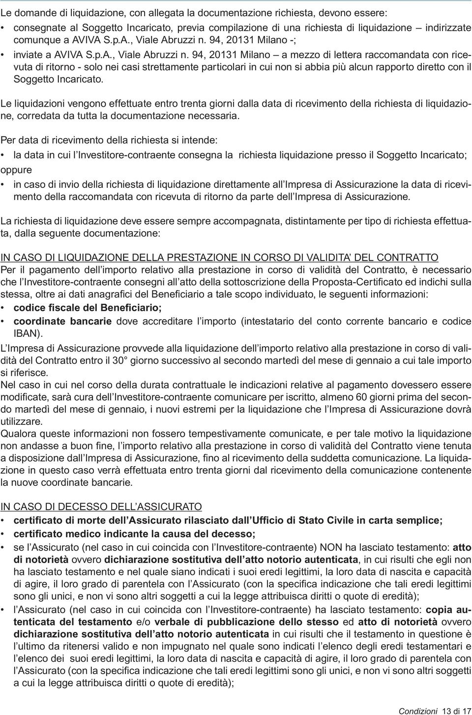 94, 20131 Milano -; inviate a  94, 20131 Milano a mezzo di lettera raccomandata con ricevuta di ritorno - solo nei casi strettamente particolari in cui non si abbia più alcun rapporto diretto con il