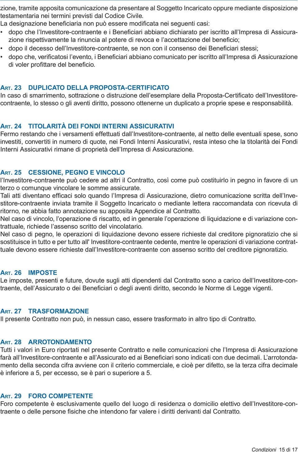 rispettivamente la rinuncia al potere di revoca e l accettazione del benefi cio; dopo il decesso dell Investitore-contraente, se non con il consenso dei Benefi ciari stessi; dopo che, verifi catosi l