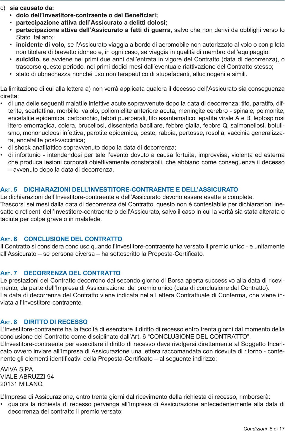 viaggia in qualità di membro dell equipaggio; suicidio, se avviene nei primi due anni dall entrata in vigore del Contratto (data di decorrenza), o trascorso questo periodo, nei primi dodici mesi dall