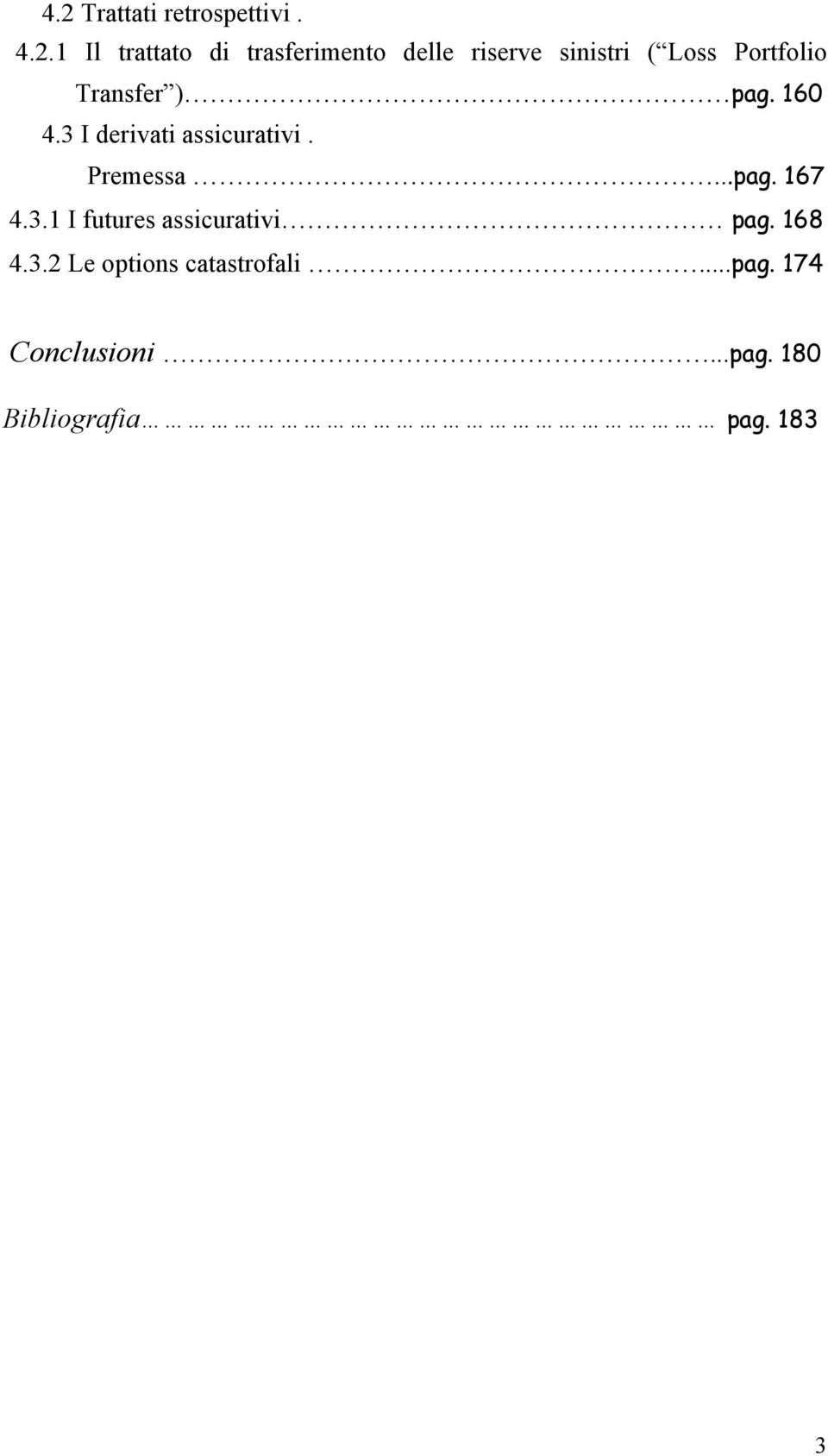 Transfer ) pag. 160 4.3 I dervat asscuratv. Premessa...pag. 167 4.3.1 I futures asscuratv pag.
