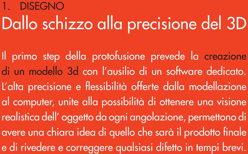 L alta precisione e flessibilità offerte dalla modellazione al computer, unite alla possibilità di ottenere una