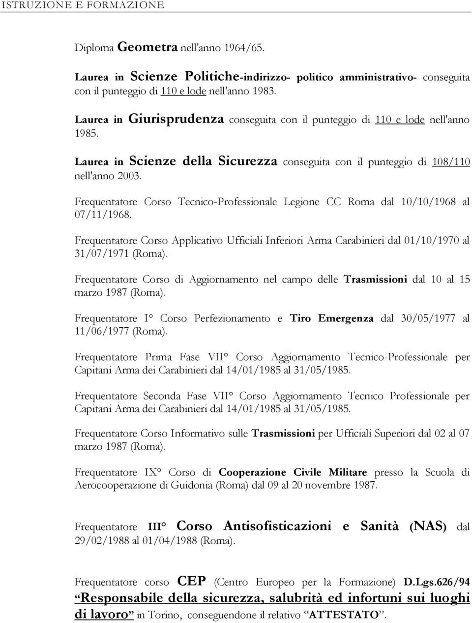 Frequentatore Corso Tecnico-Professionale Legione CC Roma dal 10/10/1968 al 07/11/1968. Frequentatore Corso Applicativo Ufficiali Inferiori Arma Carabinieri dal 01/10/1970 al 31/07/1971 (Roma).