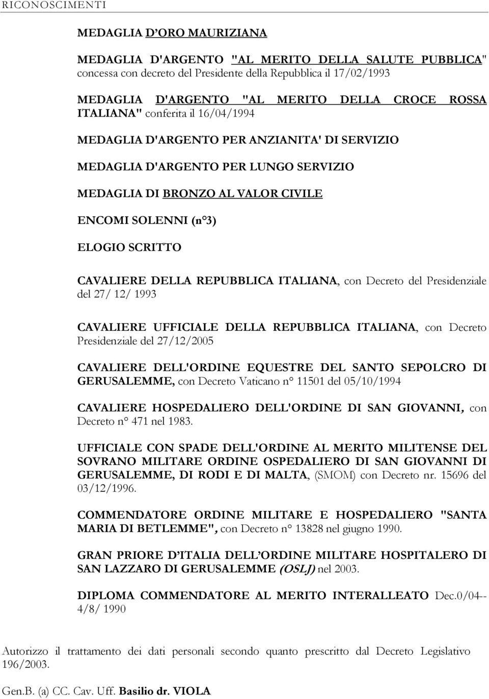 SCRITTO CAVALIERE DELLA REPUBBLICA ITALIANA, con Decreto del Presidenziale del 27/ 12/ 1993 CAVALIERE UFFICIALE DELLA REPUBBLICA ITALIANA, con Decreto Presidenziale del 27/12/2005 CAVALIERE