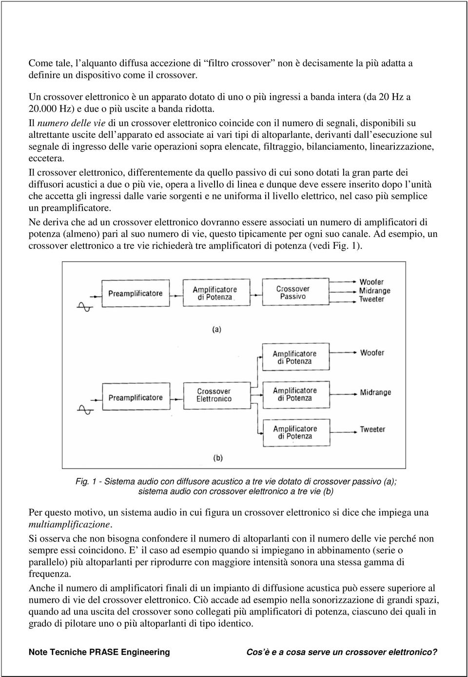 Il numero delle vie di un crossover elettronico coincide con il numero di segnali, disponibili su altrettante uscite dell apparato ed associate ai vari tipi di altoparlante, derivanti dall esecuzione