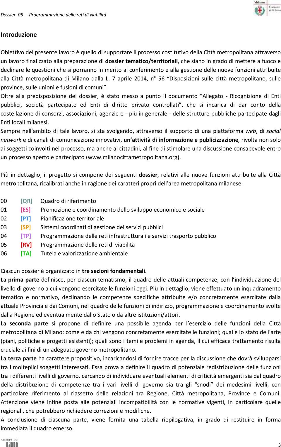 metropolitana di Milano dalla L. 7 aprile 2014, n 56 Disposizioni sulle città metropolitane, sulle province, sulle unioni e fusioni di comuni.