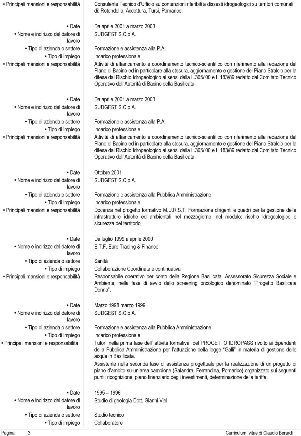 Principali mansioni e responsabilità Attività di affiancamento e coordinamento tecnico-scientifico con riferimento alla redazione del Piano di Bacino ed in particolare alla stesura, aggiornamento e