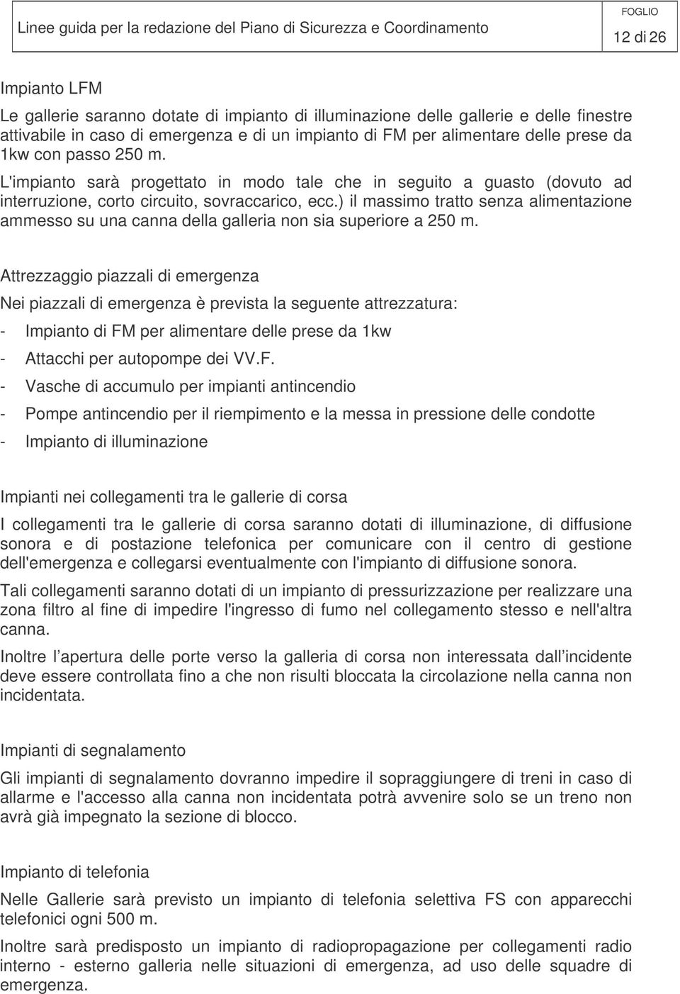 ) il massimo tratto senza alimentazione ammesso su una canna della galleria non sia superiore a 250 m.